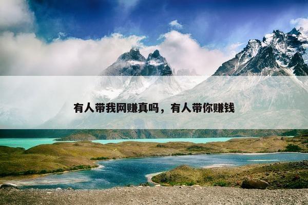 有人带我网赚真吗，有人带你赚钱