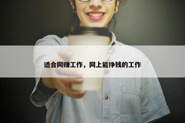 适合网赚工作，网上能挣钱的工作