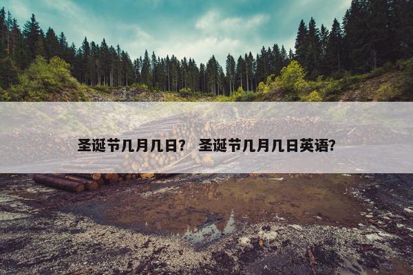 圣诞节几月几日？ 圣诞节几月几日英语？
