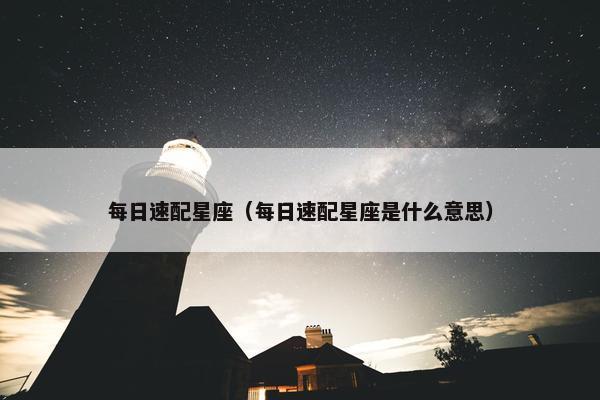 每日速配星座（每日速配星座是什么意思）