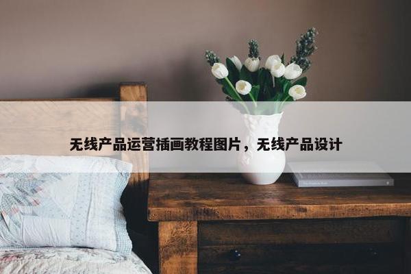 无线产品运营插画教程图片，无线产品设计
