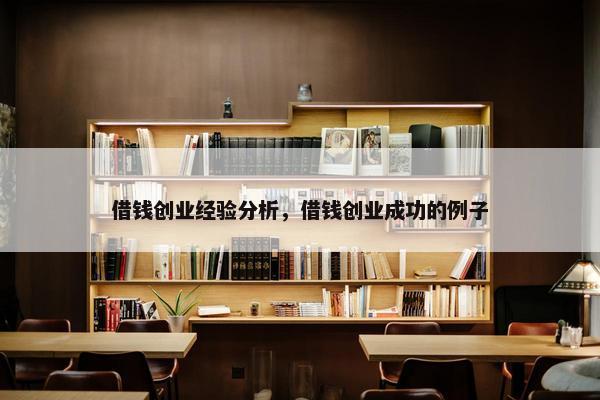 借钱创业经验分析，借钱创业成功的例子