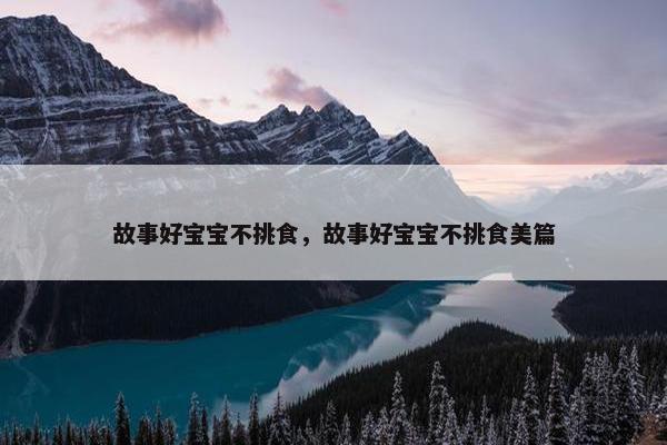 故事好宝宝不挑食，故事好宝宝不挑食美篇