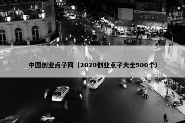 中国创业点子网（2020创业点子大全500个）
