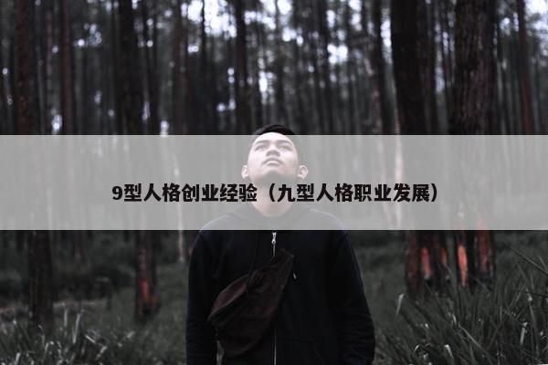 9型人格创业经验（九型人格职业发展）