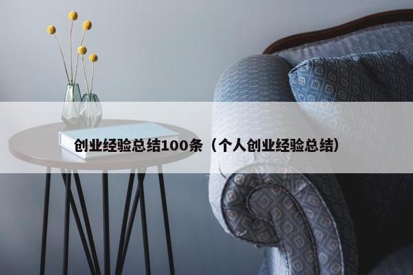 创业经验总结100条（个人创业经验总结）