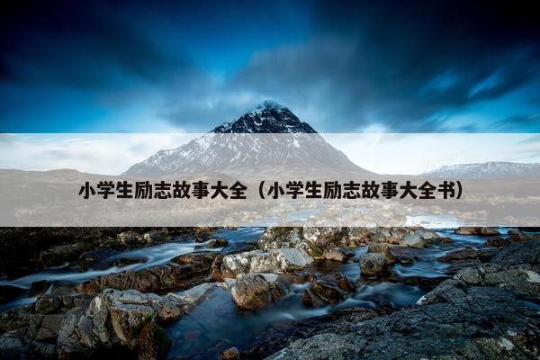小学生励志故事大全（小学生励志故事大全书）