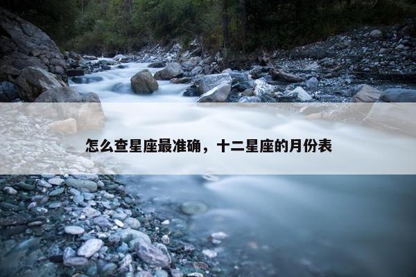 怎么查星座最准确，十二星座的月份表