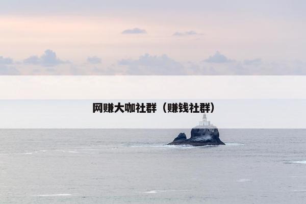 网赚大咖社群（赚钱社群）