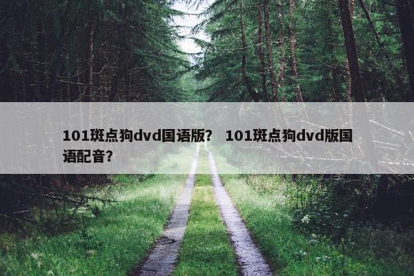 101斑点狗dvd国语版？ 101斑点狗dvd版国语配音？