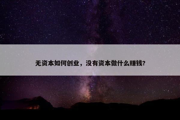 无资本如何创业，没有资本做什么赚钱?