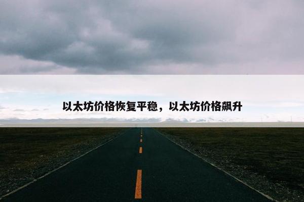 以太坊价格恢复平稳，以太坊价格飙升
