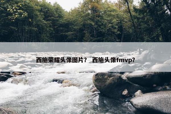 西施荣耀头像图片？ 西施头像fmvp？