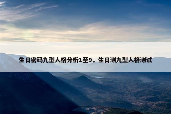 生日密码九型人格分析1至9，生日测九型人格测试