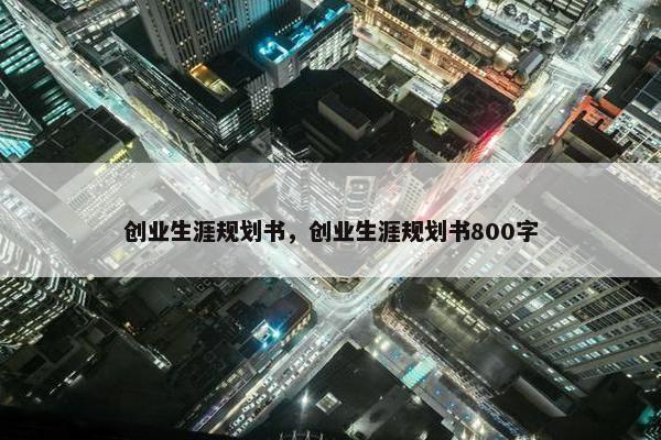 创业生涯规划书，创业生涯规划书800字