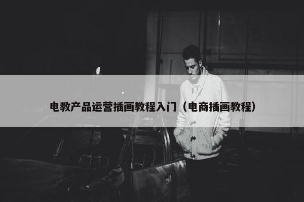 电教产品运营插画教程入门（电商插画教程）