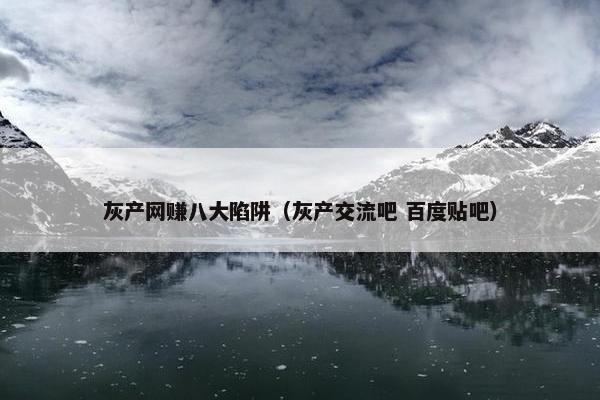 灰产网赚八大陷阱（灰产交流吧 百度贴吧）