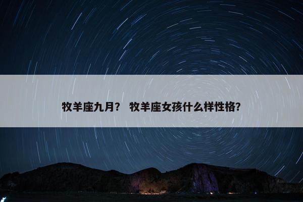 牧羊座九月？ 牧羊座女孩什么样性格？