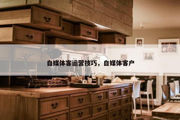 自媒体客运营技巧，自媒体客户
