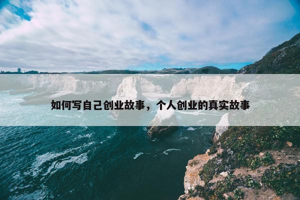 如何写自己创业故事，个人创业的真实故事