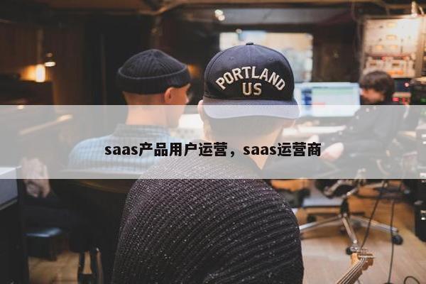 saas产品用户运营，saas运营商