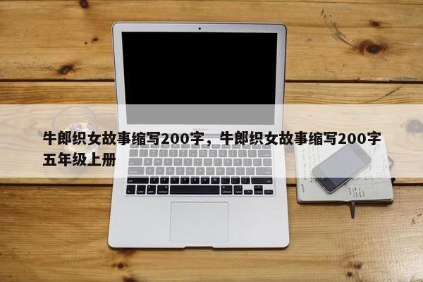 牛郎织女故事缩写200字，牛郎织女故事缩写200字五年级上册