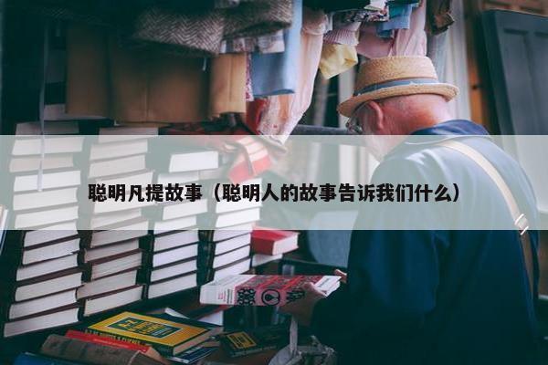 聪明凡提故事（聪明人的故事告诉我们什么）