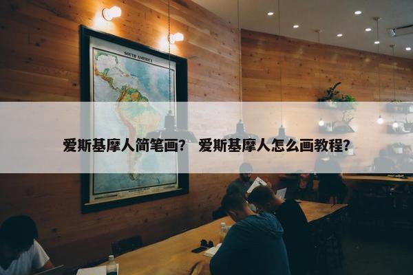 爱斯基摩人简笔画？ 爱斯基摩人怎么画教程？