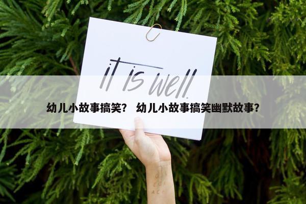 幼儿小故事搞笑？ 幼儿小故事搞笑幽默故事？
