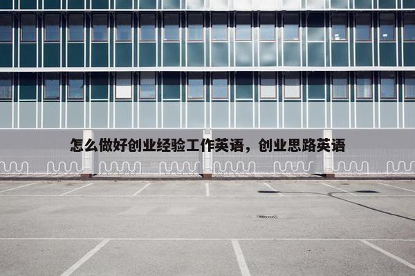 怎么做好创业经验工作英语，创业思路英语