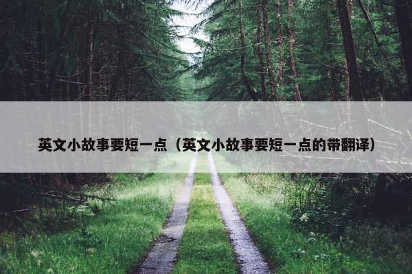 英文小故事要短一点（英文小故事要短一点的带翻译）