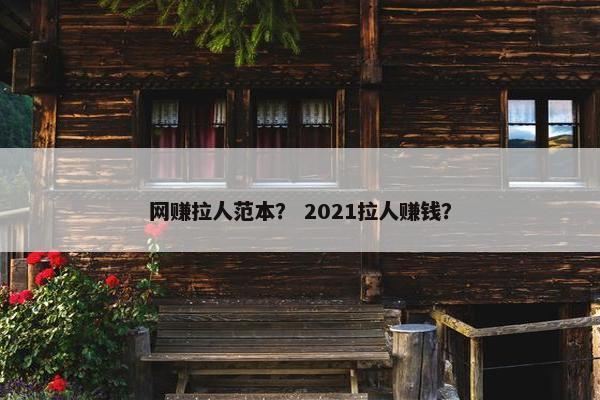 网赚拉人范本？ 2021拉人赚钱？