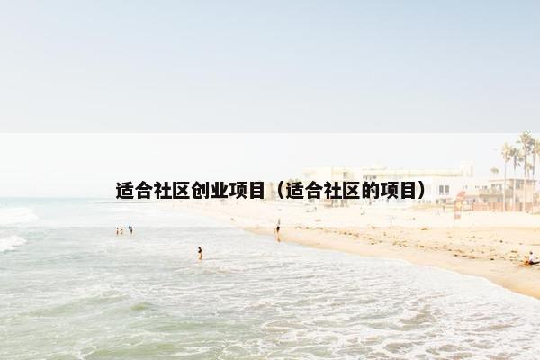 适合社区创业项目（适合社区的项目）