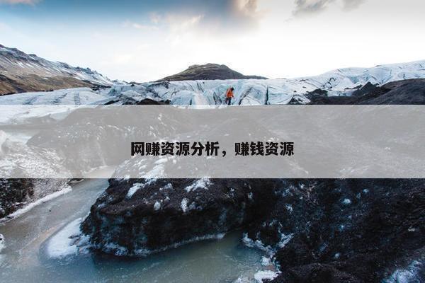 网赚资源分析，赚钱资源