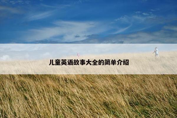 儿童英语故事大全的简单介绍 儿童英语故事大全的简单介绍