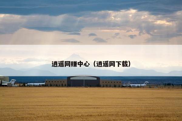 逍遥网赚中心（逍遥网下载）