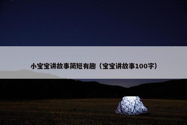 小宝宝讲故事简短有趣（宝宝讲故事100字）