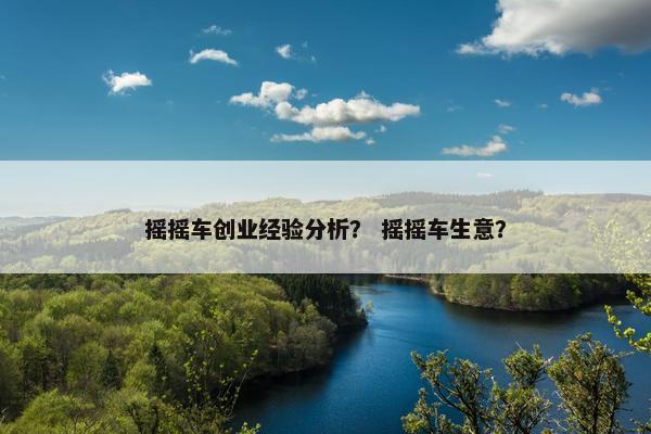 摇摇车创业经验分析? 摇摇车生意?