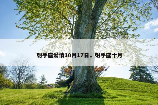 射手座爱情10月17日，射手座十月