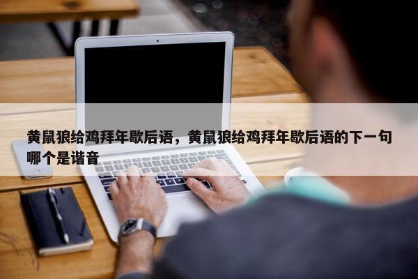 黄鼠狼给鸡拜年歇后语,黄鼠狼给鸡拜年歇后语的下一句哪个是谐音