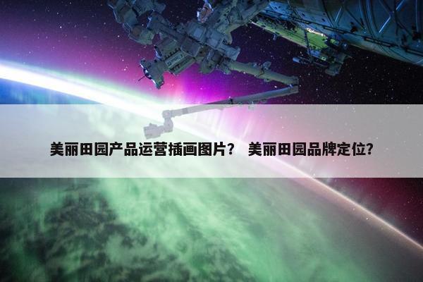 美丽田园产品运营插画图片？ 美丽田园品牌定位？