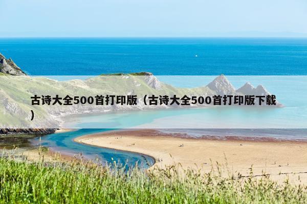 古诗大全500首打印版（古诗大全500首打印版下载）