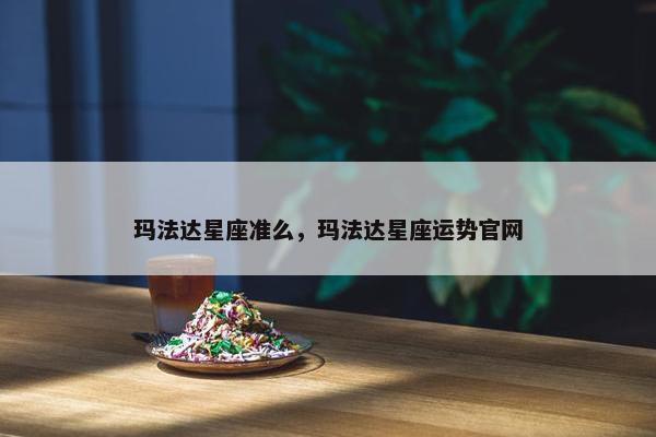 玛法达星座准么，玛法达星座运势官网