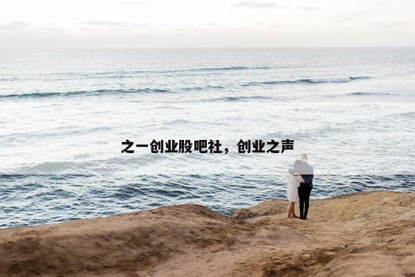 之一创业股吧社，创业之声