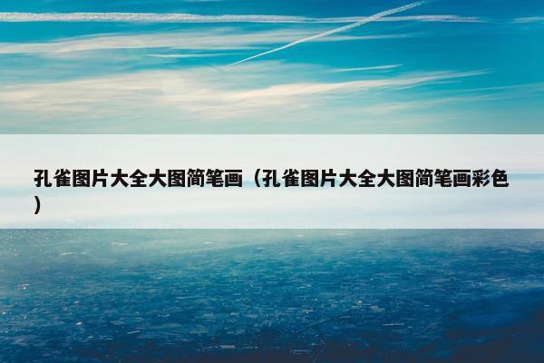 孔雀图片大全大图简笔画(孔雀图片大全大图简笔画彩色) 孔雀图片大全大图简笔画(孔雀图片大全大图简笔画彩色)