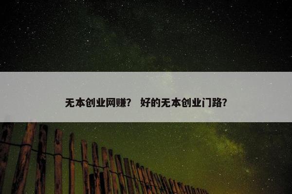 无本创业网赚？ 好的无本创业门路？