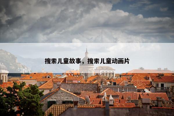 搜索儿童故事，搜索儿童动画片