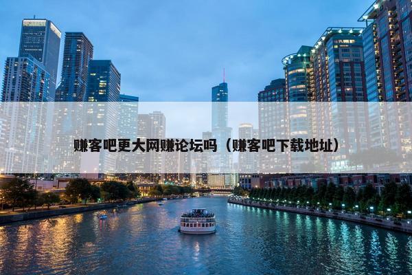 赚客吧更大网赚论坛吗（赚客吧下载地址）