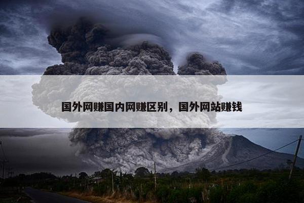 国外网赚国内网赚区别，国外网站赚钱