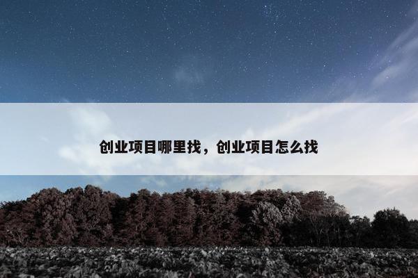 创业项目哪里找，创业项目怎么找